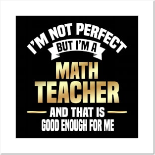 I'm Not Perfect But I'm A Math Teacher And That Is Good Enough For Me Posters and Art